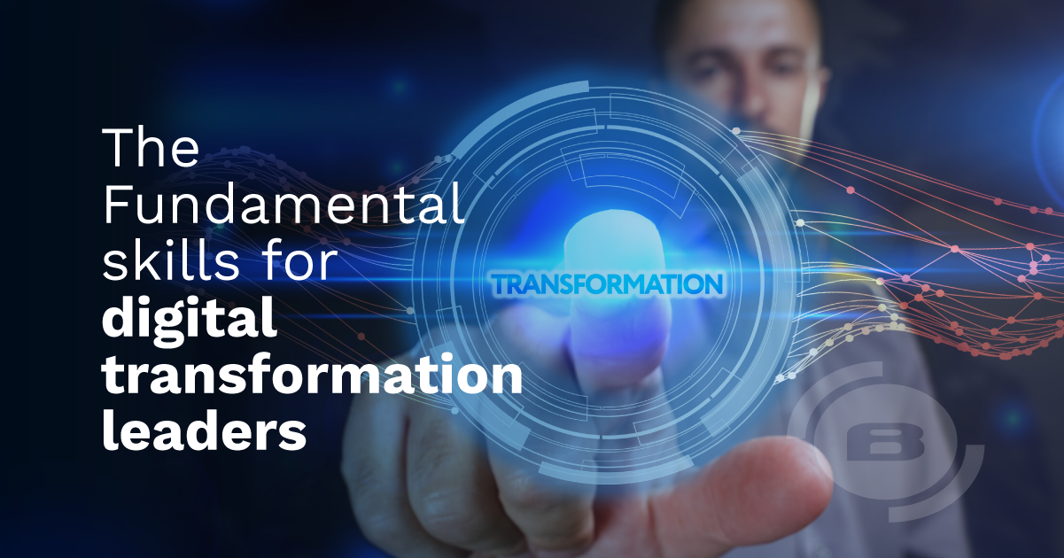Digital Transformation: The Fundamental Skills every Digital Leader should be aware